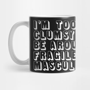 I'm Too Clumsy To Be Around Fragile Masculinity / Feminist Typography Design Mug